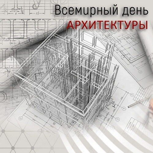 Сегодня, в первый понедельник октября, мы отмечаем профессиональный праздник - Всемирный день архитектуры