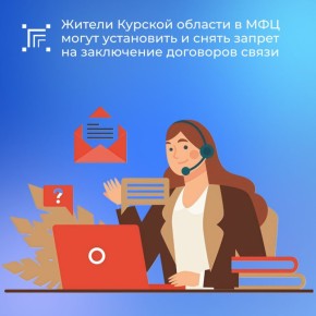 С сентября в филиалах МФЦ Курской области можно установить запрет на заключение договоров об оказании услуг подвижной радиотелефонной связи и снять такой запрет