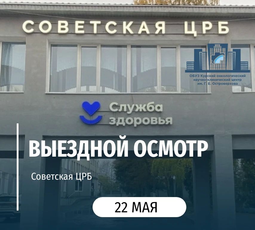 22 мая специалисты «Курского онкологического научно-клинического центра имени Г. Е. Островерхова» проведут выездной осмотр в Советской ЦРБ