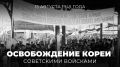 15 августа 1945 года в ходе Маньчжурской стратегической наступательной операции советских войск от японского колониального господства была освобождена Корея